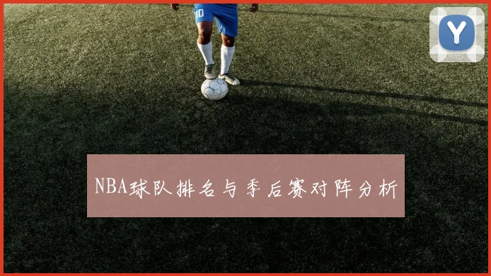NBA球队排名与季后赛对阵分析